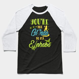 You're the Glinda to my Elphaba Baseball T-Shirt